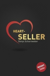 Denys Scharnweber - Heart-Seller® – Mit der Kraft des Herzens verkaufen, f?hren, leben