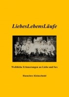 Hannelore Kleinschmid - LiebesLebensL?ufe - Weibliche Erinnerungen an Liebe und Sex