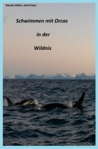 Mandy K?hler - Schwimmen mit Orcas in der Wildnis