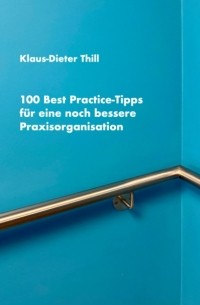 Klaus-Dieter Thill - 100 Best Practice-Tipps f?r eine noch bessere Praxisorganisation