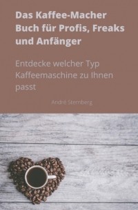 Das Kaffee-Macher Buch f?r Profis, Freaks und Anf?nger