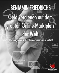 Benjamin Friedrichs - Geld verdienen auf dem gr??ten Online-Marktplatz der Welt