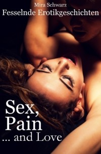 Sarina Tyler - Sex, Pain .. . and Love - Fesselnde Erotikgeschichten