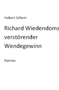 Hubert Schem - Richard Wiedendoms verst?render Wendegewinn