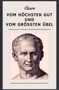 Цицерон - Cicero: Vom h?chsten Gut und vom gr??ten ?bel - De finibus bonorum et malorum