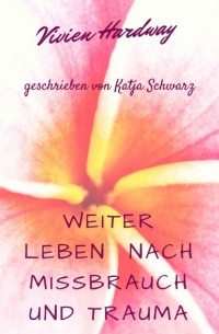 Katja Schwarz - Weiterleben nach Mi?brauch und Trauma