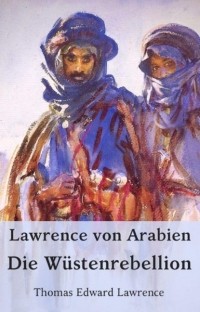 Томас Эдвард Лоуренс - Lawrence von Arabien - Die W?stenrebellion