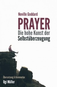 Neville Goddard - Prayer – Die hohe Kunst der Selbst?berzeugung