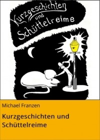 Michael Franzen - Kurzgeschichten und Sch?ttelreime