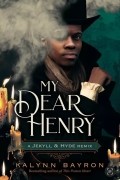 Кэйлинн Байрон - My Dear Henry: A Jekyll &amp; Hyde Remix