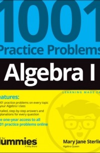 Mary Jane Sterling - Algebra I: 1001 Practice Problems For Dummies