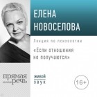 Елена Новоселова - Лекция «Если отношения не получаются»