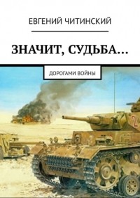 Евгений Читинский - Значит, судьба… Дорогами войны