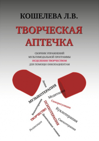 Любовь Васильевна Кошелева - Творческая аптечка. Сборник упражнений мультимодальной программы исцеления творчеством для помощи онкопациентам