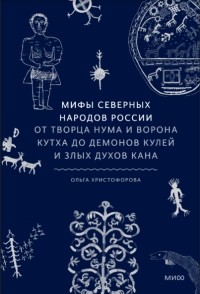 Ольга Христофорова - Мифы северных народов России. От творца Нума и ворона Кутха до демонов кулей и злых духов кана