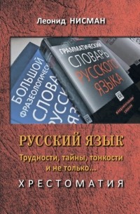 Леонид Нисман - Русский язык. Трудности, тайны, тонкости и не только… Хрестоматия