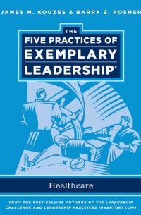 Джеймс М. Кузес - The Five Practices of Exemplary Leadership. Healthcare - General