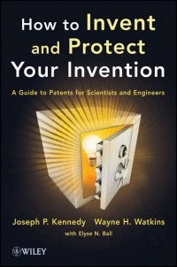 Joseph P. Kennedy - How to Invent and Protect Your Invention