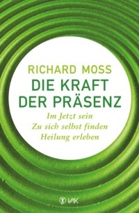 Richard Moss - Die Kraft der Pr?senz