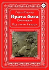 Вадим Барташ - Врата Бога. Книга первая. Под сенью Ашшура