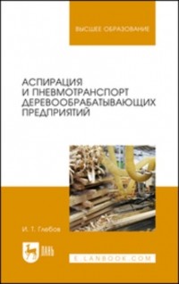 И. Т. Глебов - Аспирация и пневмотранспорт деревообрабатывающих предприятий. Учебное пособие для вузов