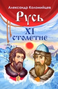 Александр Коломийцев - Русь. XI столетие