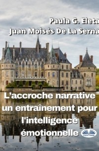 Хуан Мойзес Де Ла Серна - L'Accroche Narrative, Un Entra?nement Pour L'Intelligence ?motionnelle