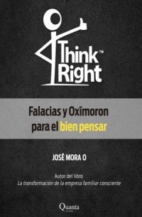 Jos? Mora - Think Right: Falacias y Ox?moron para el bien pensar