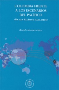 Ricardo Mosquera Mesa - Colombia frente a los escenarios del pac?fico