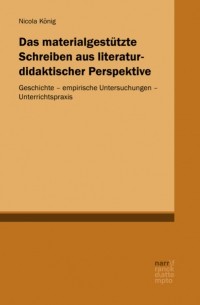 Nicola K?nig - Das materialgest?tzte Schreiben aus literaturdidaktischer Perspektive