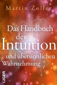 Martin Zoller - Das Handbuch der Intuition und ?bersinnlichen Wahrnehmung