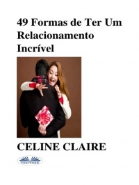 Celine Claire - 49 Formas De Ter Um Relacionamento Incr?vel