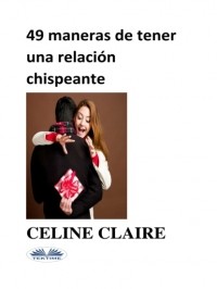 Celine Claire - 49 MANERAS DE TENER UNA RELACI?N CHISPEANTE