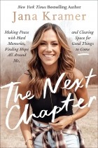 Jana Kramer - The Next Chapter: Making Peace with Hard Memories, Finding Hope All Around Me, and Clearing Space for Good Things to Come