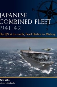 Марк Стилл - Japanese Combined Fleet 1941–42. The IJN at its zenith, Pearl Harbor to Midway