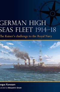 Ангус Констам - German High Seas Fleet 1914–18. The Kaiser’s challenge to the Royal Navy