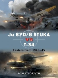 Robert Forsyth - Ju 87D/G STUKA versus T-34. Eastern Front 1942–45
