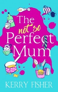 Кэрри Фишер - The Not So Perfect Mum: The feel-good novel you have to read this year!