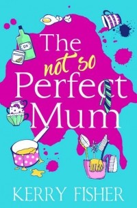 Кэрри Фишер - The Not So Perfect Mum: The feel-good novel you have to read this year!