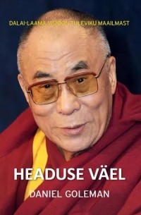 Дэниел Гоулман - Headuse väel: Dalai-laama visioon tuleviku maailmast