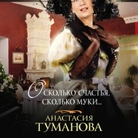 Анастасия Туманова - О, сколько счастья, сколько муки…