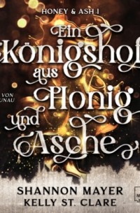 Шеннон Майер - Ein K?nigshof aus Honig und Asche - Honey & Ash, Band 1