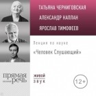 Татьяна Черниговская - Лекция «Человек Слушающий»