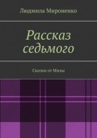 Людмила Мироненко - Рассказ седьмого. Сказки от Милы