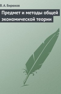 Вячеслав Бирюков - Предмет и методы общей экономической теории