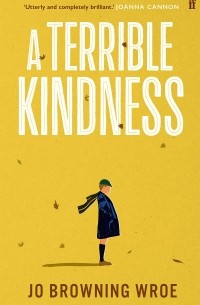 Jo Browning Wroe - A Terrible Kindness