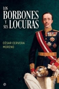César Cervera Moreno - Los Borbones y sus locuras