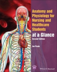 Ian  Peate - Anatomy and Physiology for Nursing and Healthcare Students at a Glance