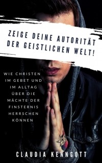 Claudia Kenngott - Zeige Deine Autorit?t der geistlichen Welt