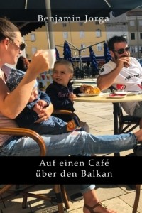 Benjamin Jorga - Auf einen Caf? ?ber den Balkan